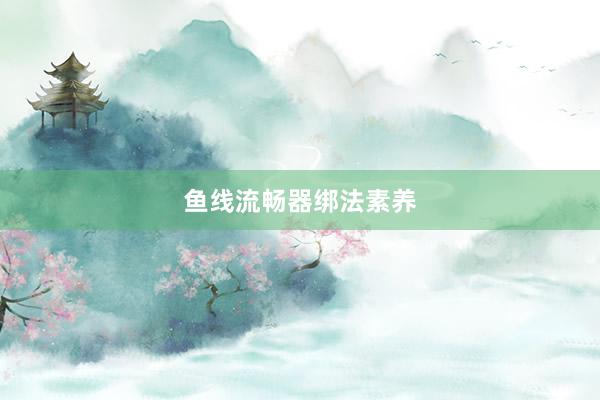 鱼线流畅器绑法素养